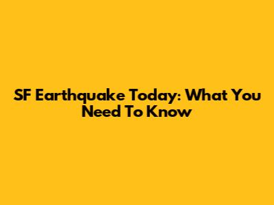 SF Earthquake Today: What You Need To Know