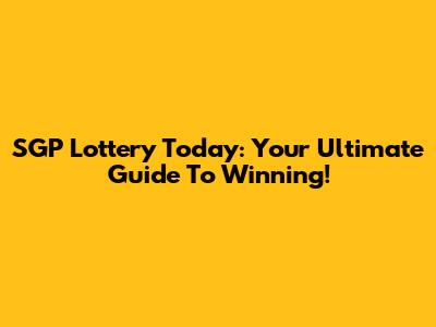 SGP Lottery Today: Your Ultimate Guide To Winning!