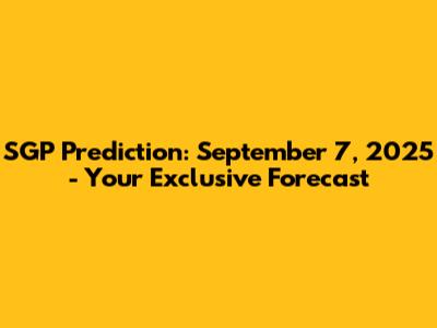 SGP Prediction: September 7, 2025 - Your Exclusive Forecast