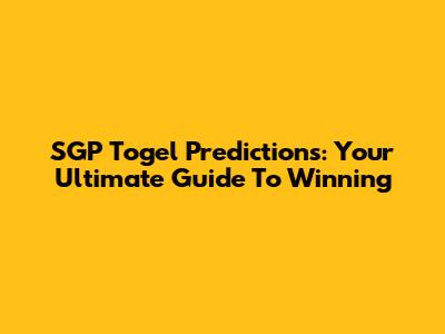 SGP Togel Predictions: Your Ultimate Guide To Winning