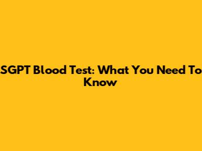 SGPT Blood Test: What You Need To Know
