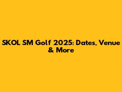 SKOL SM Golf 2025: Dates, Venue & More