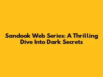 Sandook Web Series: A Thrilling Dive Into Dark Secrets