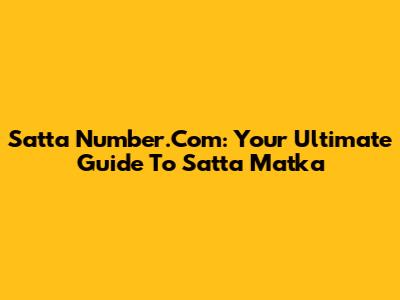 Satta Number.Com: Your Ultimate Guide To Satta Matka