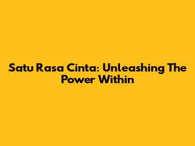 Satu Rasa Cinta: Unleashing The Power Within