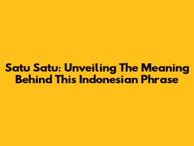 Satu Satu: Unveiling The Meaning Behind This Indonesian Phrase
