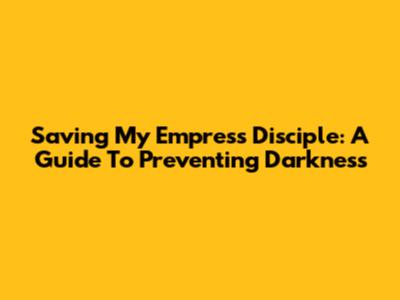 Saving My Empress Disciple: A Guide To Preventing Darkness
