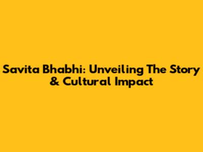 Savita Bhabhi: Unveiling The Story & Cultural Impact