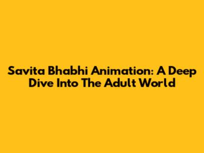Savita Bhabhi Animation: A Deep Dive Into The Adult World