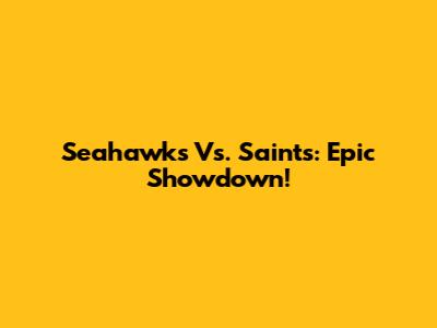 Seahawks Vs. Saints: Epic Showdown!