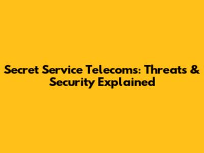 Secret Service Telecoms: Threats & Security Explained