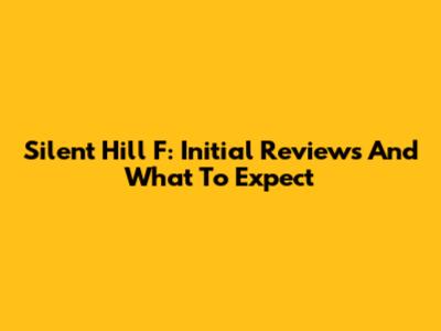 Silent Hill F: Initial Reviews And What To Expect