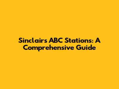 Sinclair's ABC Stations: A Comprehensive Guide