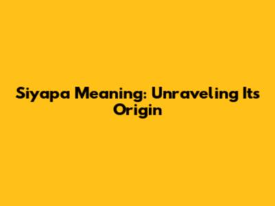 Siyapa Meaning: Unraveling Its Origin