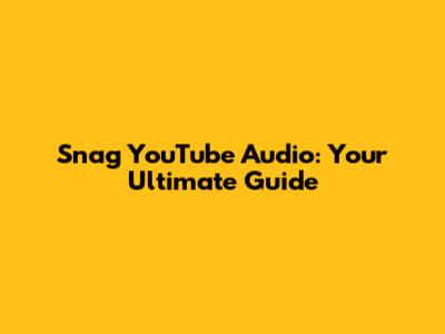 Snag YouTube Audio: Your Ultimate Guide