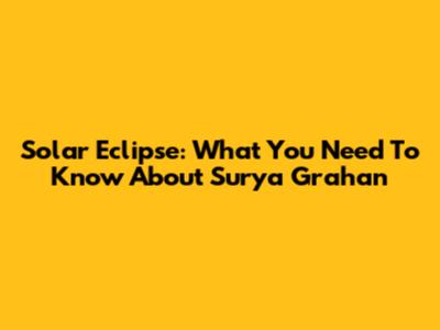 Solar Eclipse: What You Need To Know About Surya Grahan
