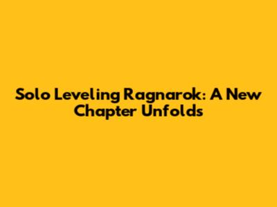 Solo Leveling Ragnarok: A New Chapter Unfolds