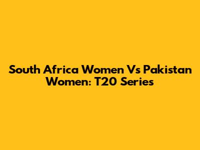 South Africa Women Vs Pakistan Women: T20 Series