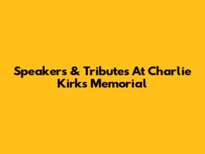 Speakers & Tributes At Charlie Kirk's Memorial