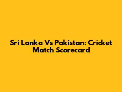 Sri Lanka Vs Pakistan: Cricket Match Scorecard