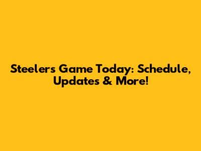 Steelers Game Today: Schedule, Updates & More!