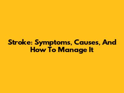 Stroke: Symptoms, Causes, And How To Manage It
