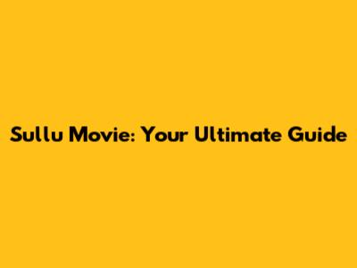 Sullu Movie: Your Ultimate Guide