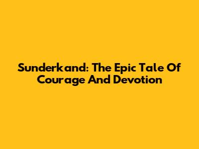 Sunderkand: The Epic Tale Of Courage And Devotion