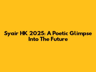 Syair HK 2025: A Poetic Glimpse Into The Future