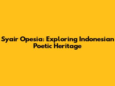 Syair Opesia: Exploring Indonesian Poetic Heritage