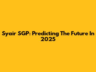 Syair SGP: Predicting The Future In 2025