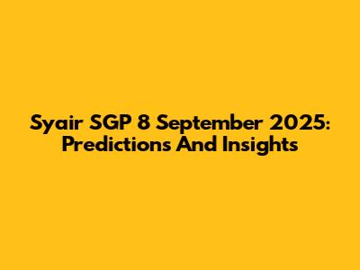 Syair SGP 8 September 2025: Predictions And Insights