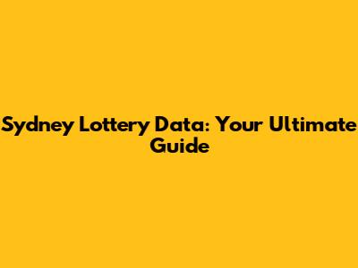 Sydney Lottery Data: Your Ultimate Guide