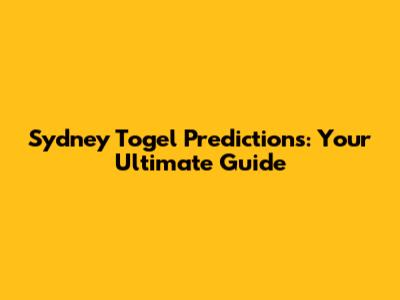 Sydney Togel Predictions: Your Ultimate Guide