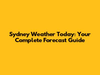Sydney Weather Today: Your Complete Forecast Guide