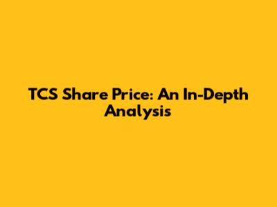 TCS Share Price: An In-Depth Analysis