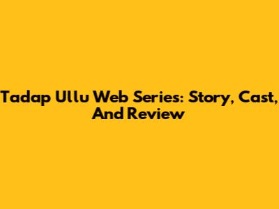 Tadap Ullu Web Series: Story, Cast, And Review