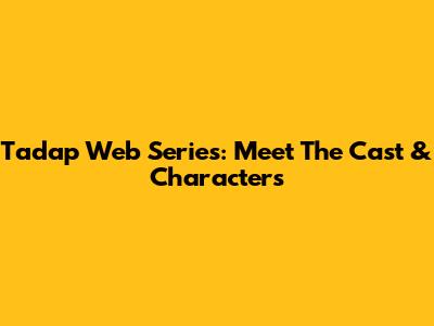 Tadap Web Series: Meet The Cast & Characters