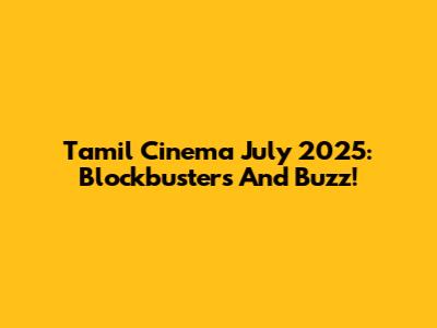 Tamil Cinema July 2025: Blockbusters And Buzz!