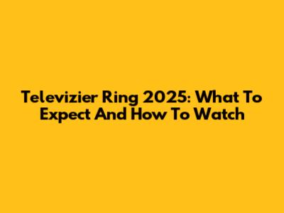 Televizier Ring 2025: What To Expect And How To Watch