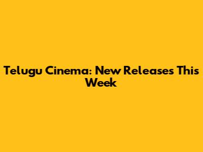 Telugu Cinema: New Releases This Week