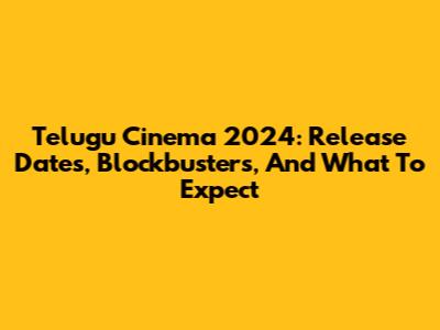 Telugu Cinema 2024: Release Dates, Blockbusters, And What To Expect