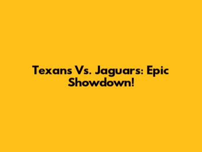 Texans Vs. Jaguars: Epic Showdown!
