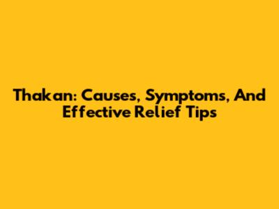 Thakan: Causes, Symptoms, And Effective Relief Tips