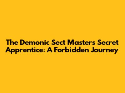 The Demonic Sect Master's Secret Apprentice: A Forbidden Journey