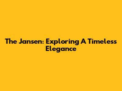 The Jansen: Exploring A Timeless Elegance