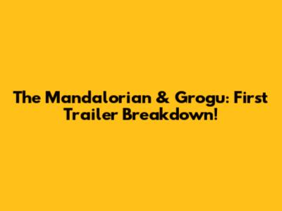 The Mandalorian & Grogu: First Trailer Breakdown!