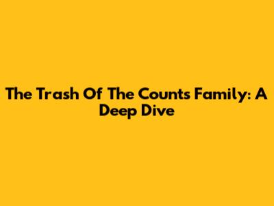 The Trash Of The Count's Family: A Deep Dive