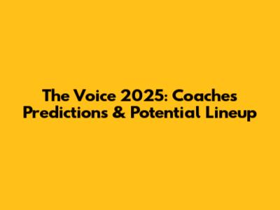 The Voice 2025: Coaches Predictions & Potential Lineup