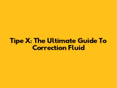 Tipe X: The Ultimate Guide To Correction Fluid